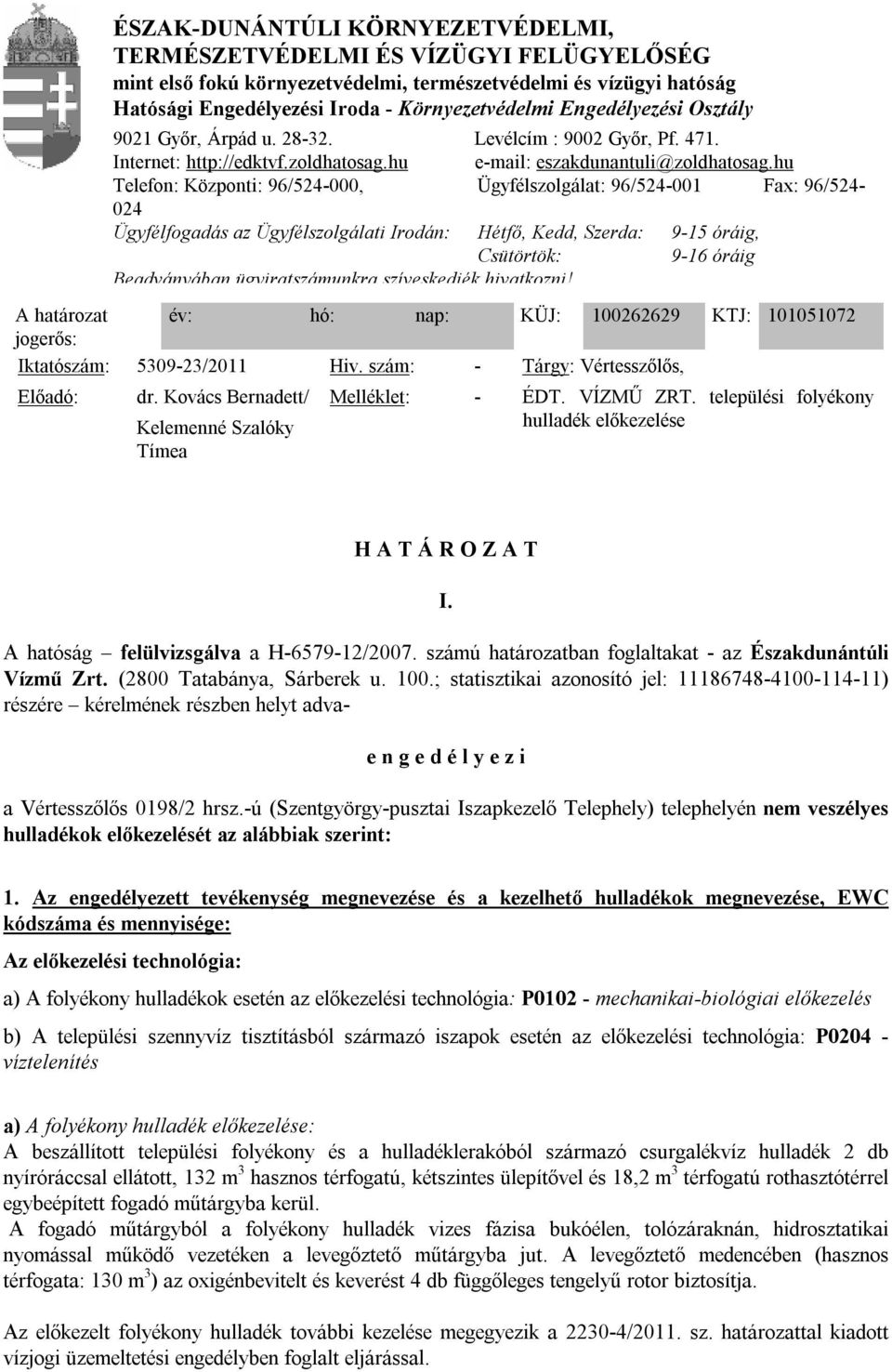 Engedélyezési Iroda - Környezetvédelmi Engedélyezési Osztály 9021 Győr, Árpád u. 28-32. Levélcím : 9002 Győr, Pf. 471. Internet: http://edktvf.zoldhatosag.hu e-mail: eszakdunantuli@zoldhatosag.