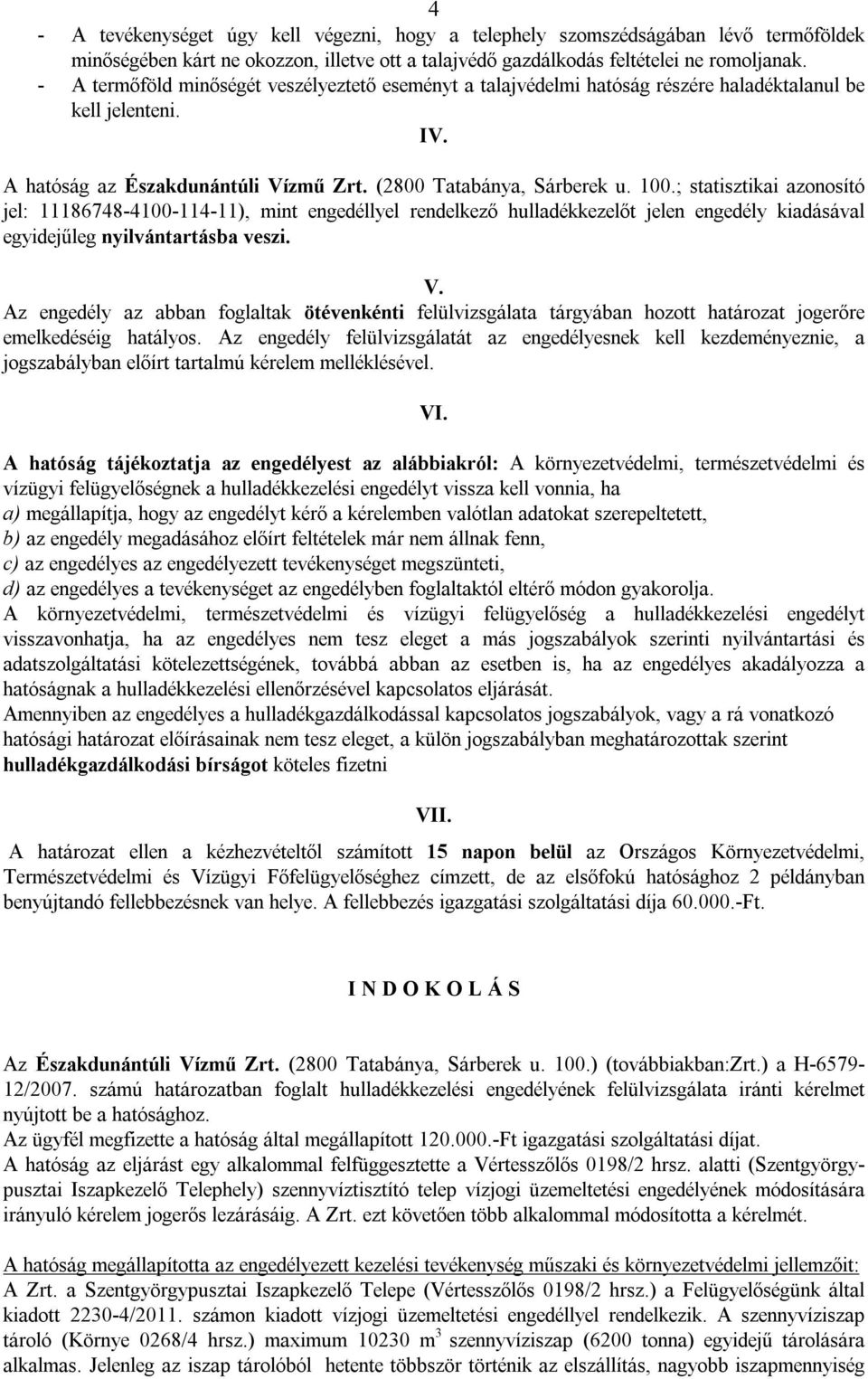 ; statisztikai azonosító jel: 11186748-4100-114-11), mint engedéllyel rendelkező hulladékkezelőt jelen engedély kiadásával egyidejűleg nyilvántartásba veszi. V.