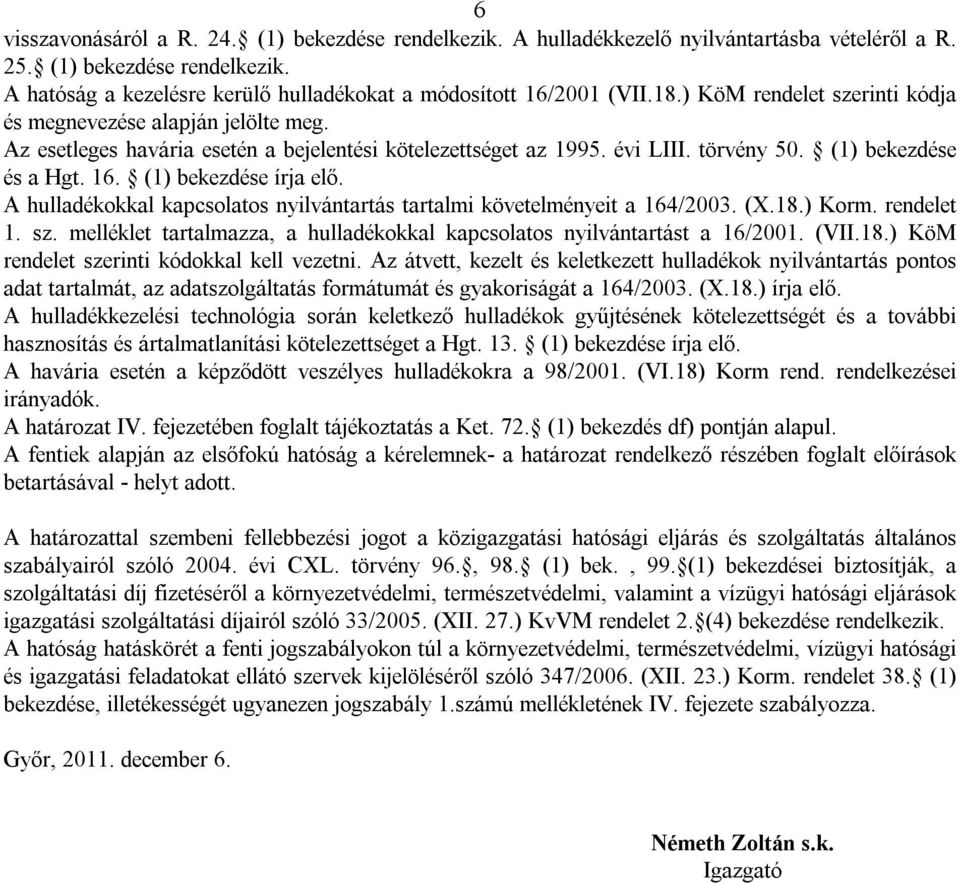 (1) bekezdése írja elő. A hulladékokkal kapcsolatos nyilvántartás tartalmi követelményeit a 164/2003. (X.18.) Korm. rendelet 1. sz.