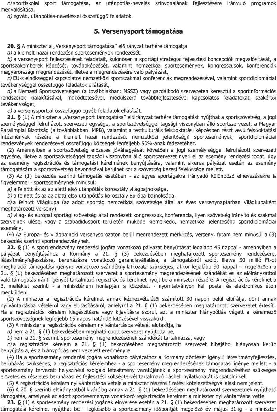 A miniszter a Versenysport támogatása előirányzat terhére támogatja a) a kiemelt hazai rendezésű sportesemények rendezését, b) a versenysport fejlesztésének feladatait, különösen a sportági
