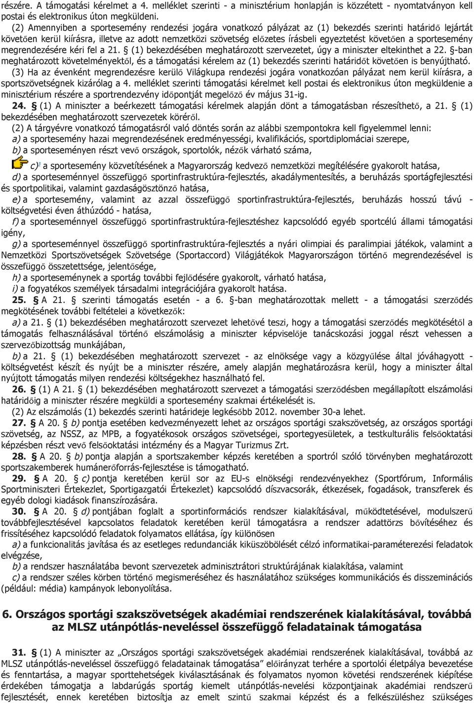 egyeztetést követően a sportesemény megrendezésére kéri fel a 21. (1) bekezdésében meghatározott szervezetet, úgy a miniszter eltekinthet a 22.