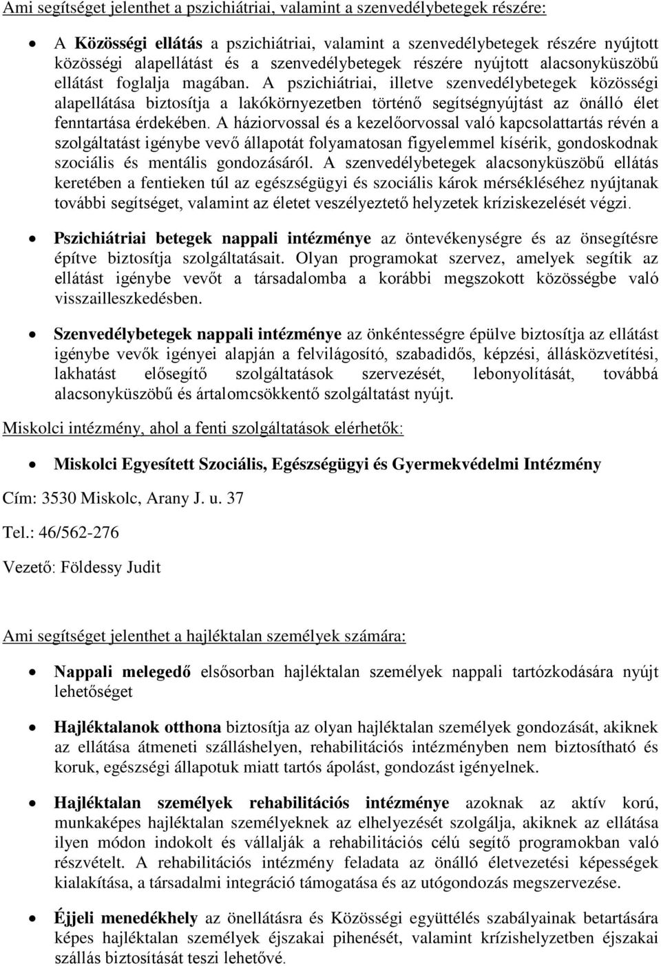 A pszichiátriai, illetve szenvedélybetegek közösségi alapellátása biztosítja a lakókörnyezetben történő segítségnyújtást az önálló élet fenntartása érdekében.