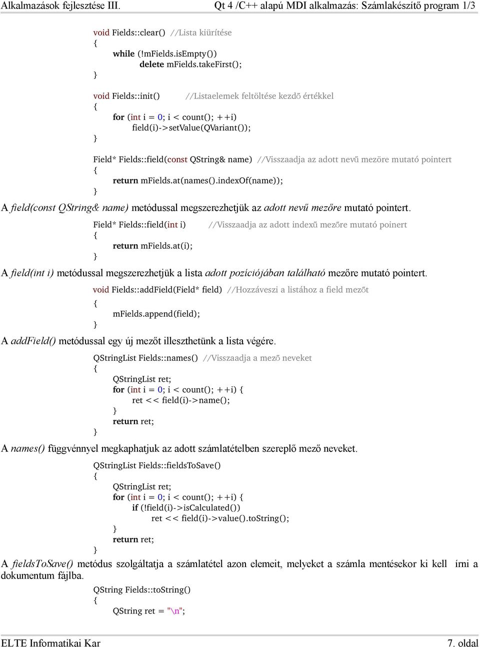 adott nev ű mezöre mutató pointert return mfields.at(names().indexof(name)); A field(const QString& name) metódussal megszerezhetjük az adott nevű mezőre mutató pointert.