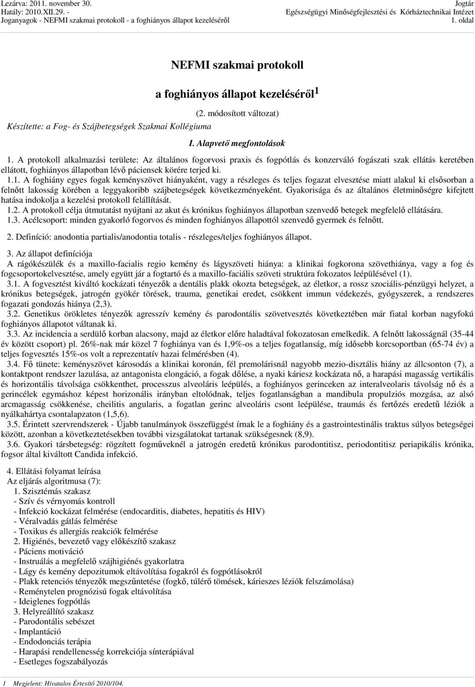 1. A foghiány egyes fogak keményszövet hiányaként, vagy a részleges és teljes fogazat elvesztése miatt alakul ki elsősorban a felnőtt lakosság körében a leggyakoribb szájbetegségek következményeként.