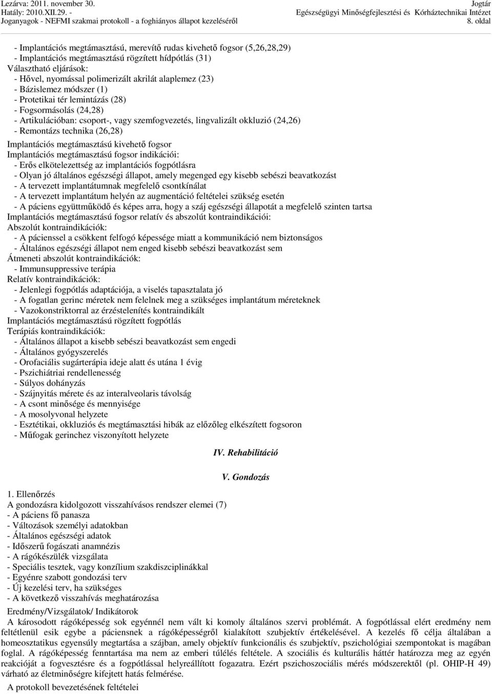 (26,28) Implantációs megtámasztású kivehető fogsor Implantációs megtámasztású fogsor indikációi: - Erős elkötelezettség az implantációs fogpótlásra - Olyan jó általános egészségi állapot, amely