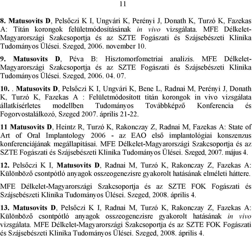MFE Délkelet- Magyarországi Szakcsoportja és az SZTE Fogászati és Szájsebészeti Klinika Tudományos Ülései. Szeged, 2006. 04. 07. 10.