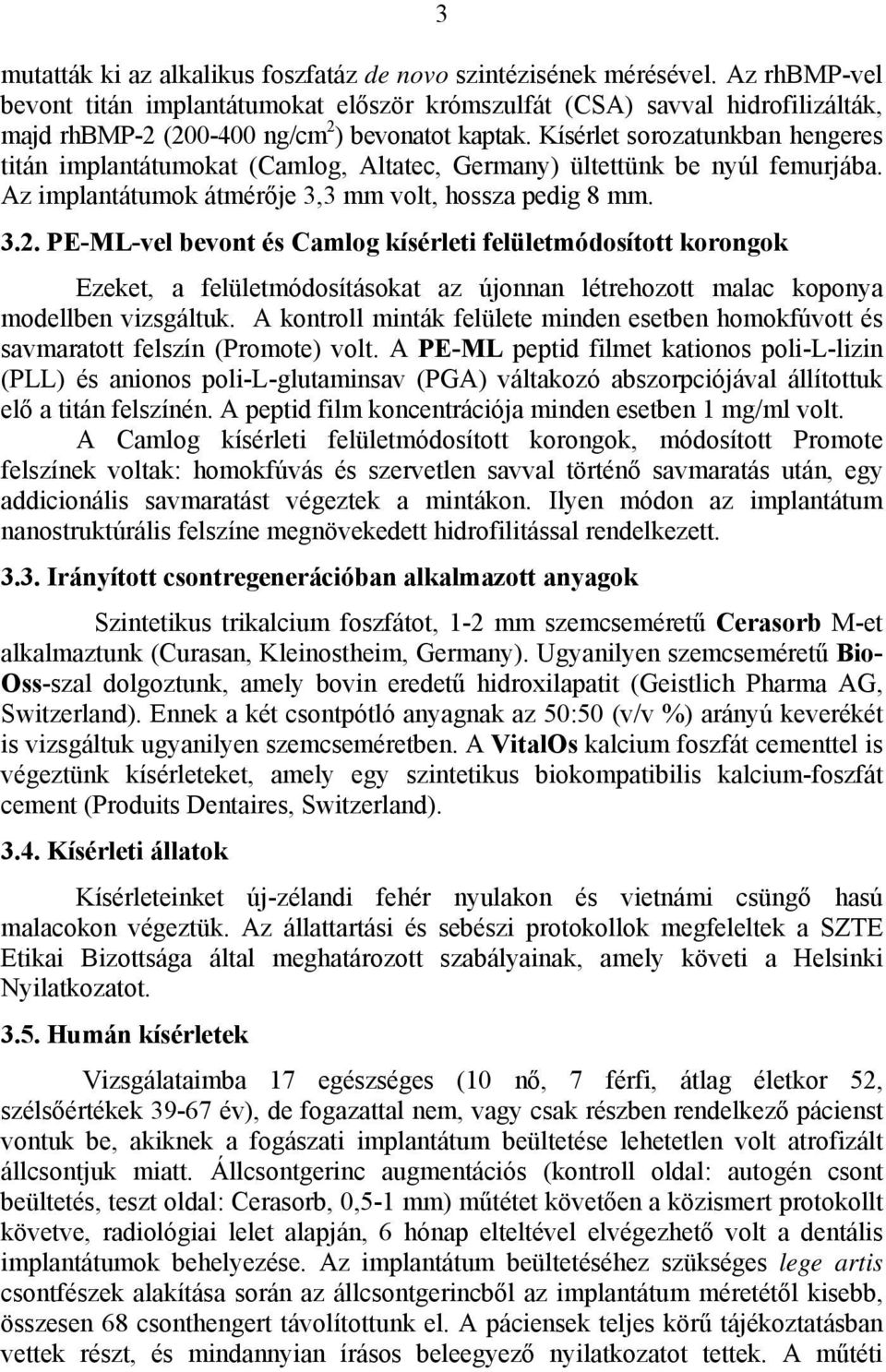 Kísérlet sorozatunkban hengeres titán implantátumokat (Camlog, Altatec, Germany) ültettünk be nyúl femurjába. Az implantátumok átmérője 3,3 mm volt, hossza pedig 8 mm. 3.2.