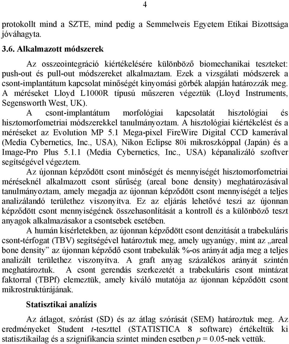 Ezek a vizsgálati módszerek a csont-implantátum kapcsolat minőségét kinyomási görbék alapján határozzák meg.