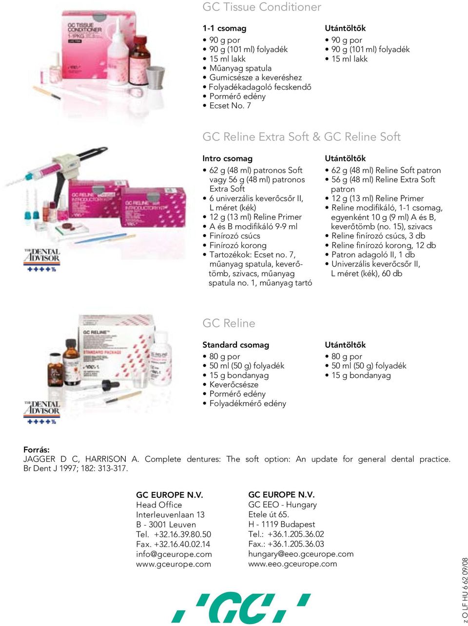 II, L méret (kék) 12 g (13 ml) Reline Primer A és B modifikáló 9-9 ml Finírozó csúcs Finírozó korong Tartozékok: Ecset no. 7, mûanyag spatula, keverôtömb, szivacs, mûanyag spatula no.