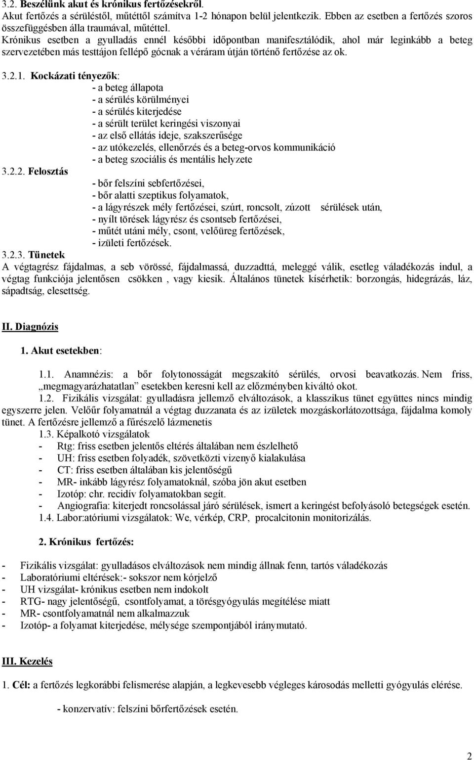 Kockázati tényezők: - a beteg állapota - a sérülés körülményei - a sérülés kiterjedése - a sérült terület keringési viszonyai - az első ellátás ideje, szakszerűsége - az utókezelés, ellenőrzés és a