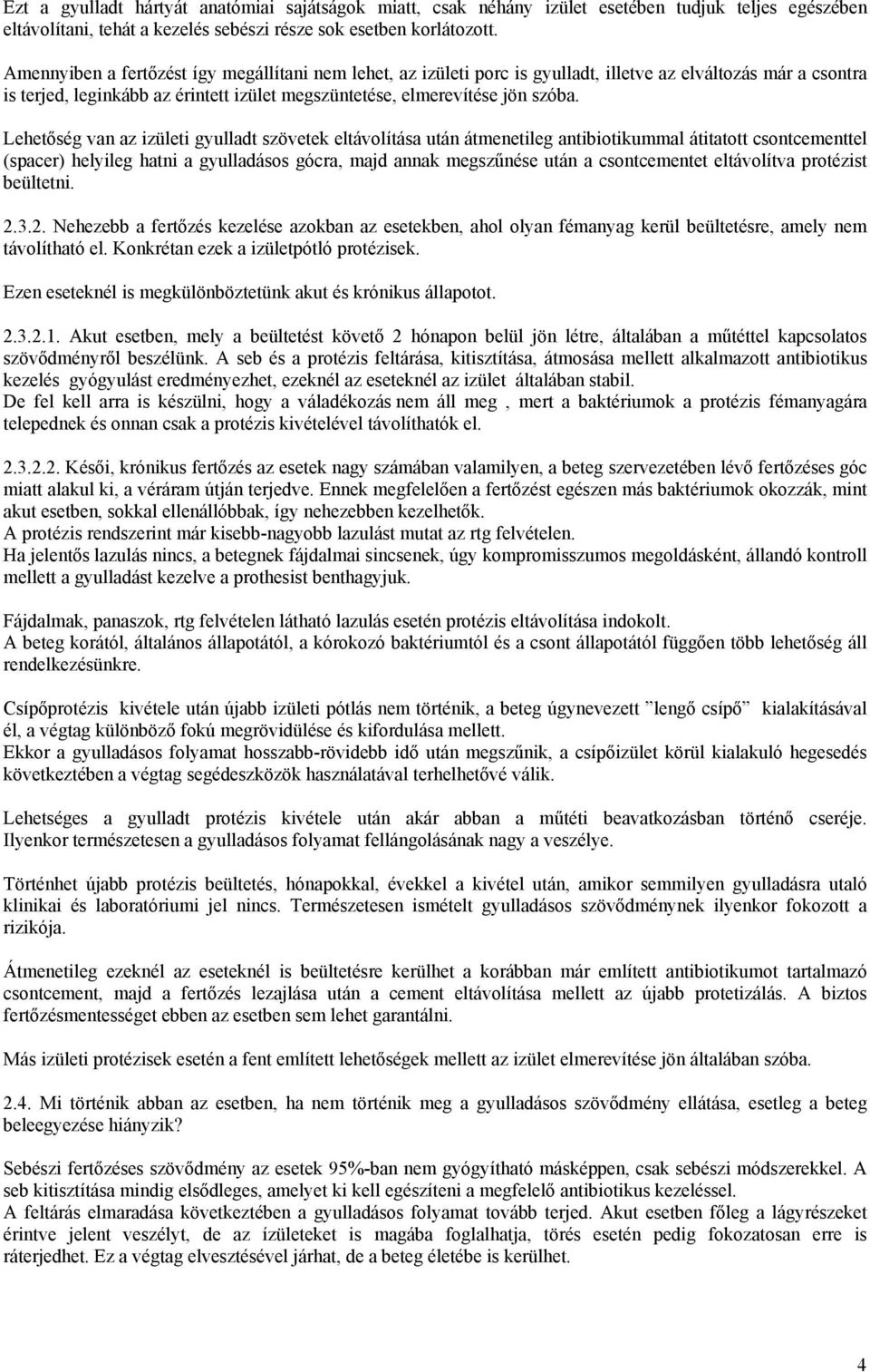 Lehetőség van az izületi gyulladt szövetek eltávolítása után átmenetileg antibiotikummal átitatott csontcementtel (spacer) helyileg hatni a gyulladásos gócra, majd annak megszűnése után a