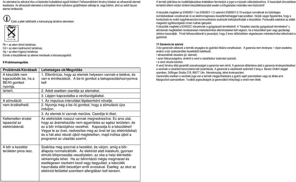 Ezek a jelek találhatók a károsanyag tartalmú elemeken: Pb = az elem ólmot tartalmaz, Cd = az elem kadmiumot tartalmaz, Hg = az elem higanyt tartalmaz.