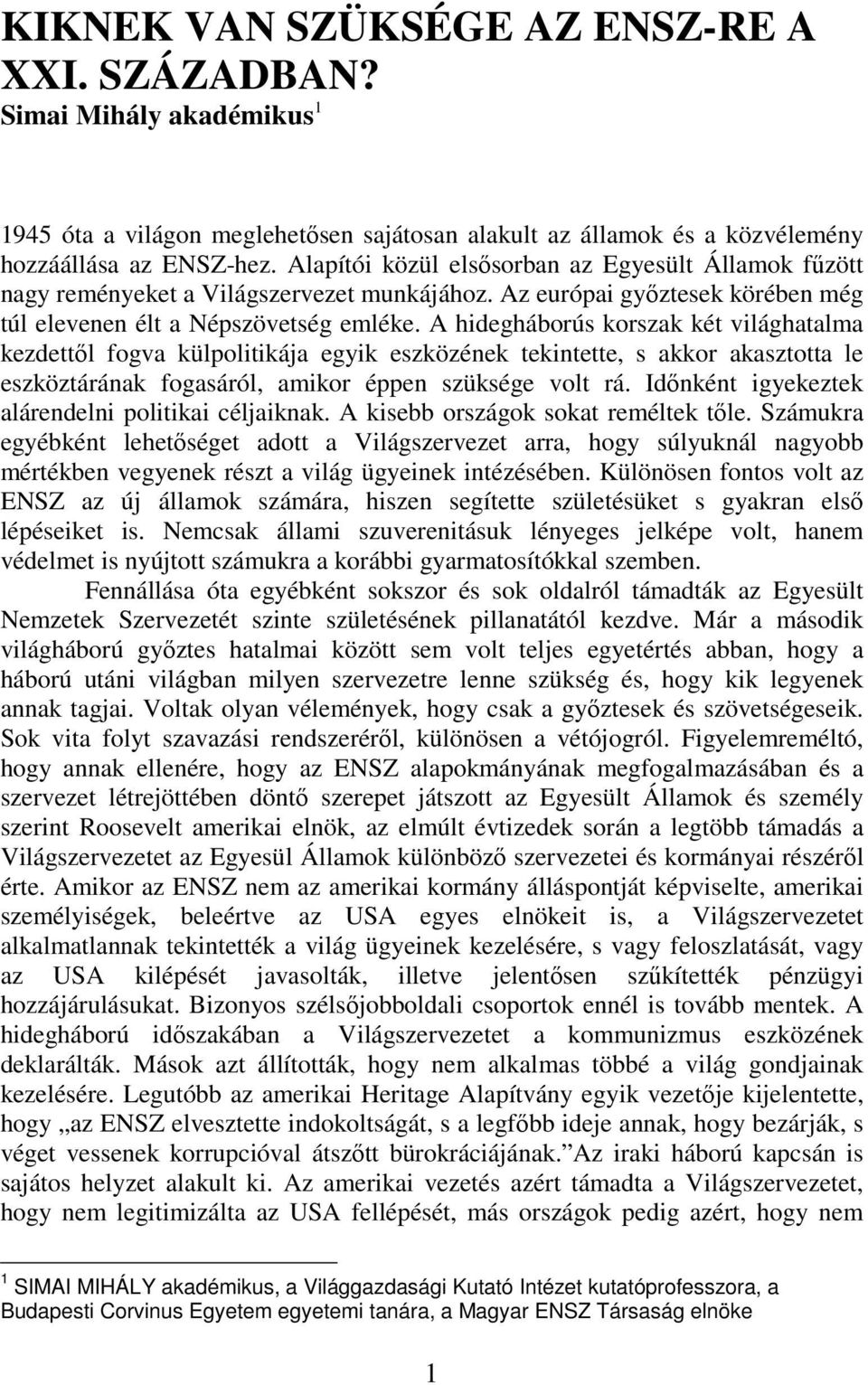 A hidegháborús korszak két világhatalma kezdettől fogva külpolitikája egyik eszközének tekintette, s akkor akasztotta le eszköztárának fogasáról, amikor éppen szüksége volt rá.