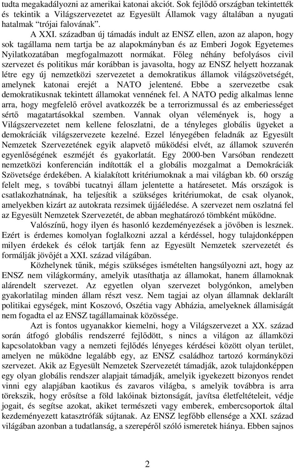 Főleg néhány befolyásos civil szervezet és politikus már korábban is javasolta, hogy az ENSZ helyett hozzanak létre egy új nemzetközi szervezetet a demokratikus államok világszövetségét, amelynek