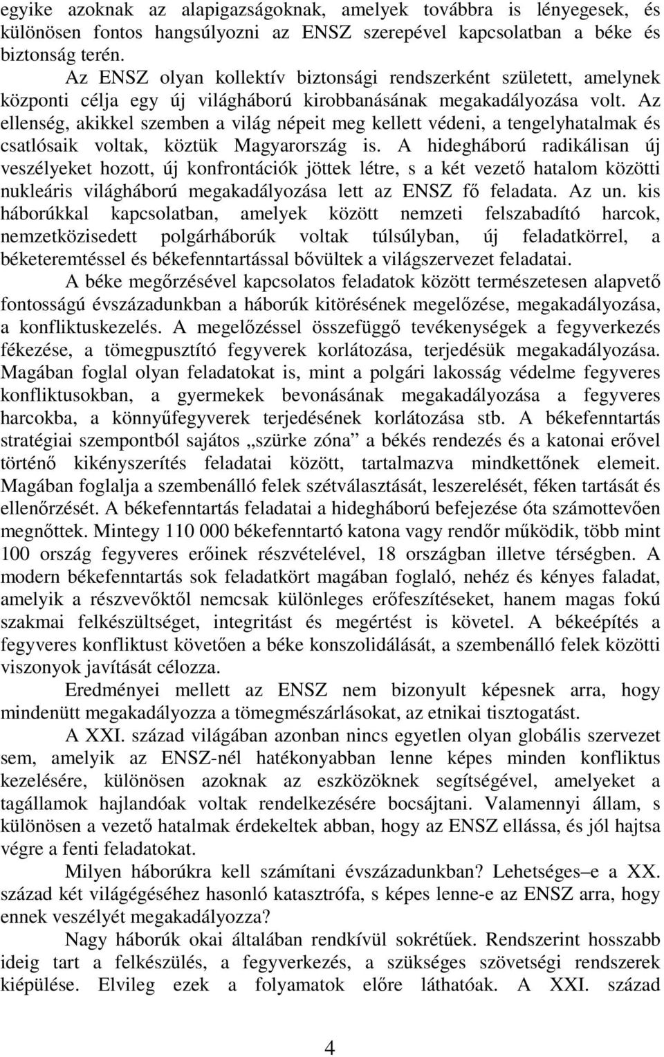 Az ellenség, akikkel szemben a világ népeit meg kellett védeni, a tengelyhatalmak és csatlósaik voltak, köztük Magyarország is.