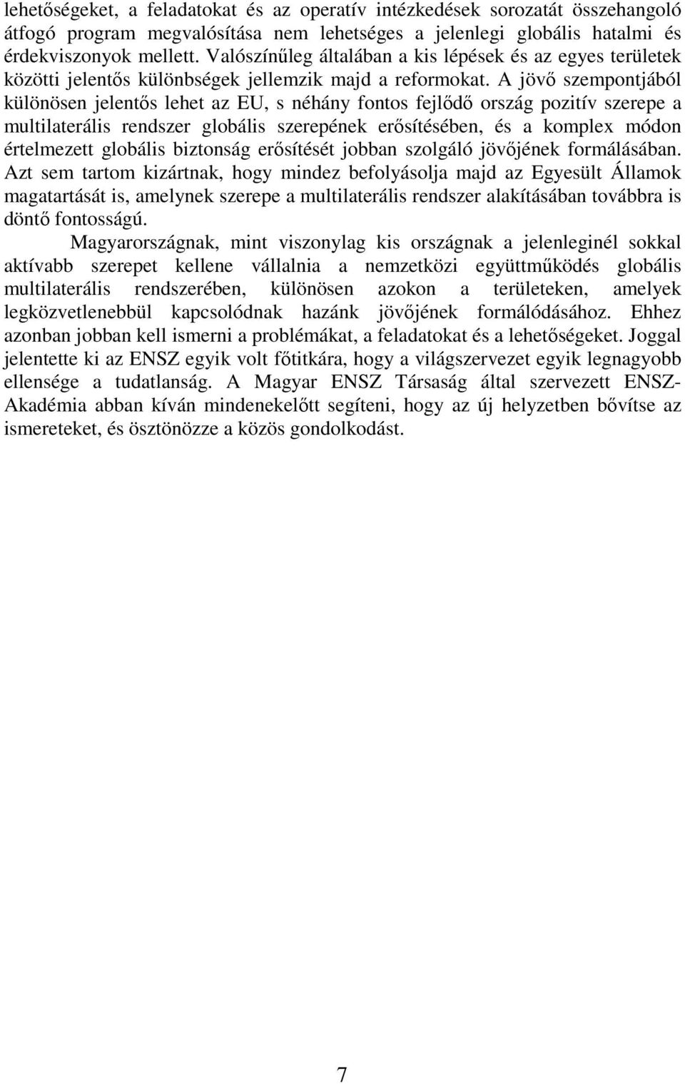 A jövő szempontjából különösen jelentős lehet az EU, s néhány fontos fejlődő ország pozitív szerepe a multilaterális rendszer globális szerepének erősítésében, és a komplex módon értelmezett globális