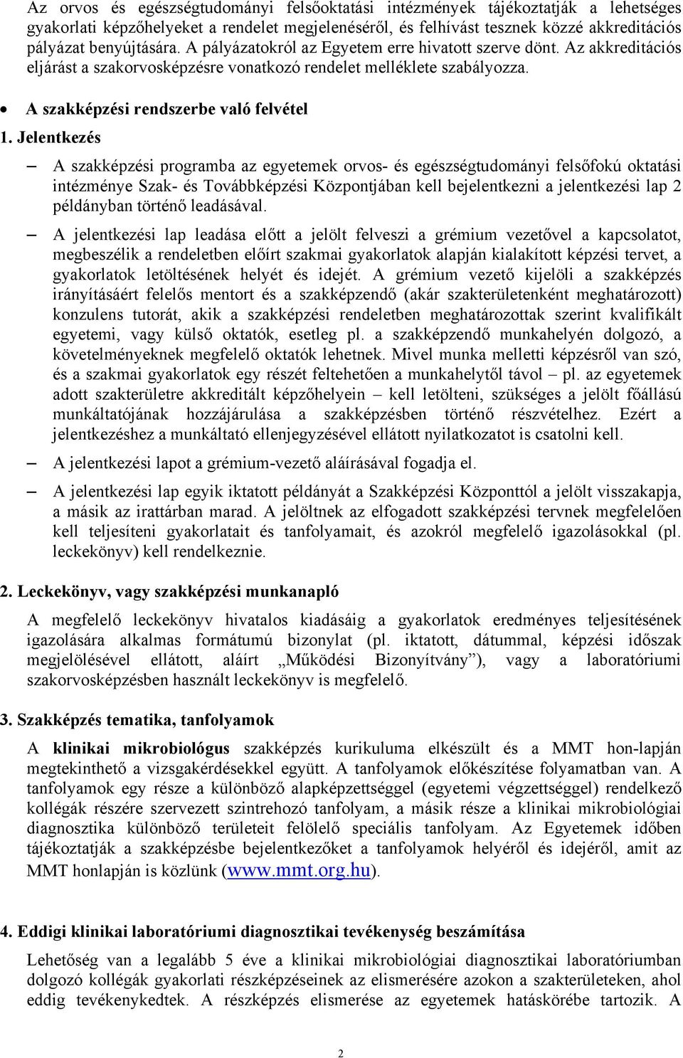 Jelentkezés A szakképzési programba az egyetemek orvos- és egészségtudományi felsőfokú oktatási intézménye Szak- és Továbbképzési Központjában kell bejelentkezni a jelentkezési lap 2 példányban