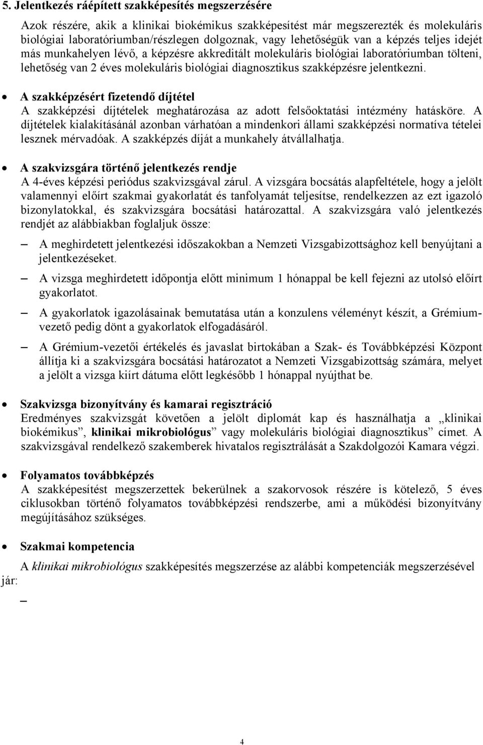 szakképzésre jelentkezni. A szakképzésért fizetendő díjtétel A szakképzési díjtételek meghatározása az adott felsőoktatási intézmény hatásköre.