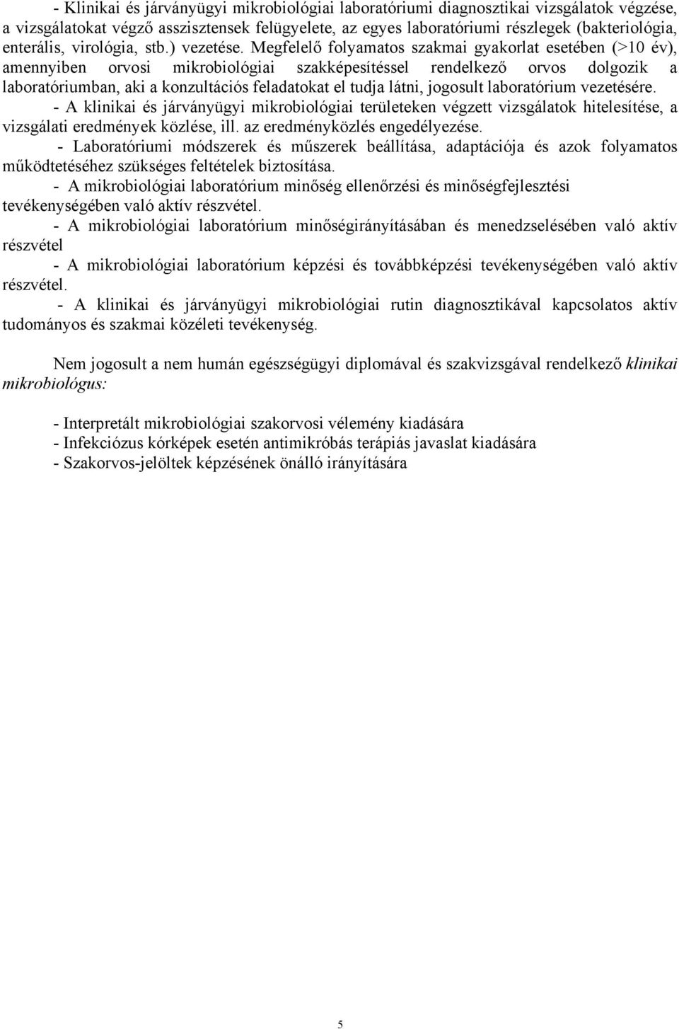 Megfelelő folyamatos szakmai gyakorlat esetében (>10 év), amennyiben orvosi mikrobiológiai szakképesítéssel rendelkező orvos dolgozik a laboratóriumban, aki a konzultációs feladatokat el tudja látni,