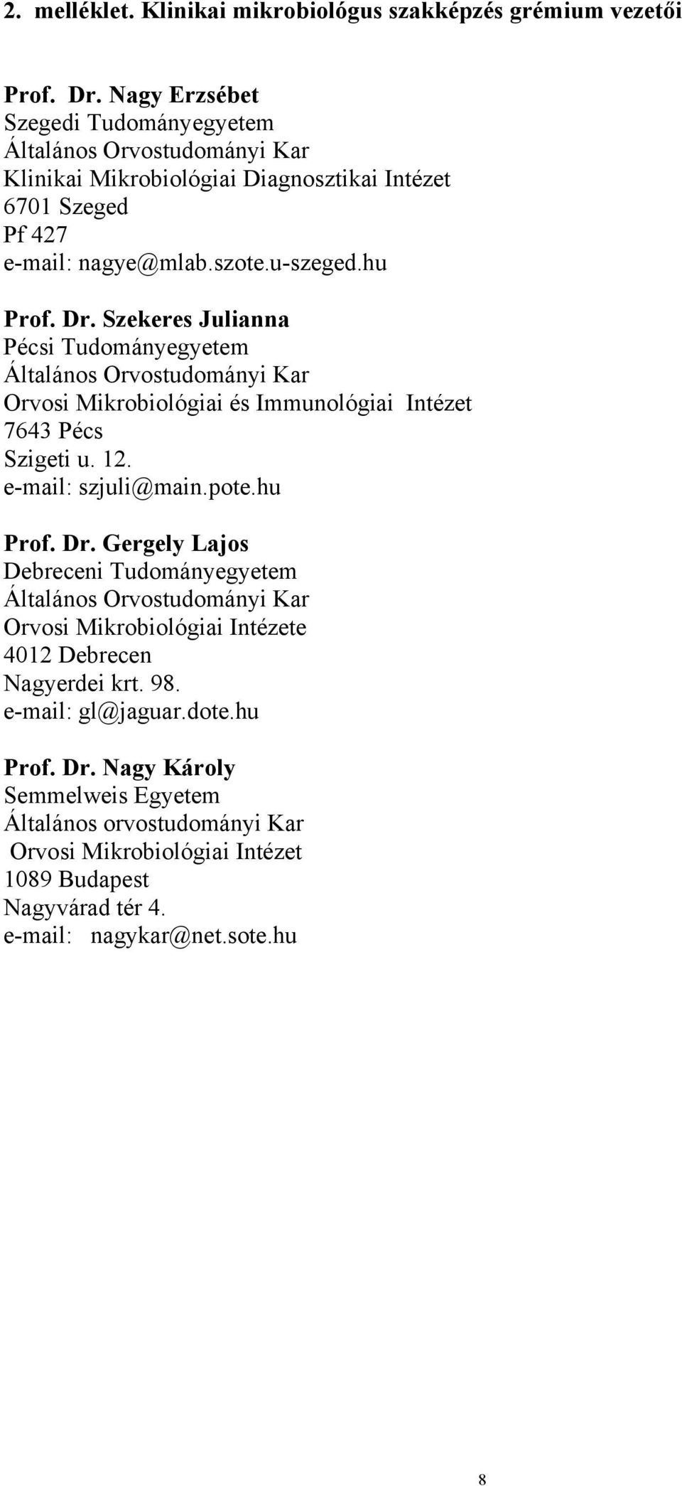 Szekeres Julianna Pécsi Tudományegyetem Általános Orvostudományi Kar Orvosi Mikrobiológiai és Immunológiai Intézet 7643 Pécs Szigeti u. 12. e-mail: szjuli@main.pote.hu Prof. Dr.