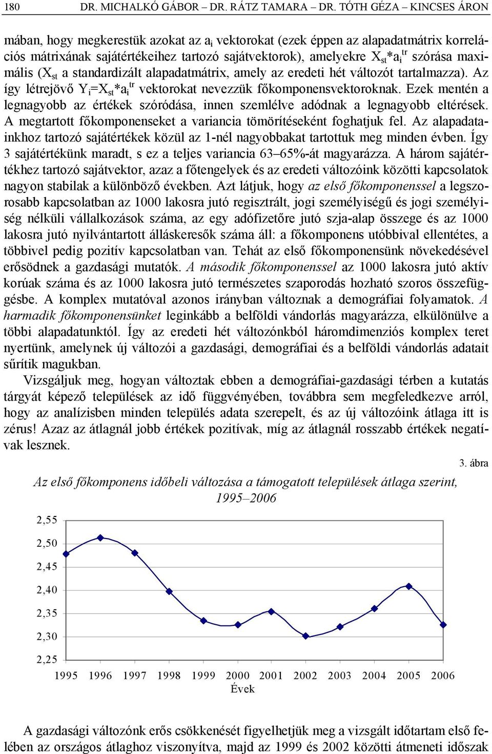 maximális (X st a standardizált alapadatmátrix, amely az eredeti hét változót tartalmazza). Az így létrejövő Y i =X st *a i tr vektorokat nevezzük főkomponensvektoroknak.