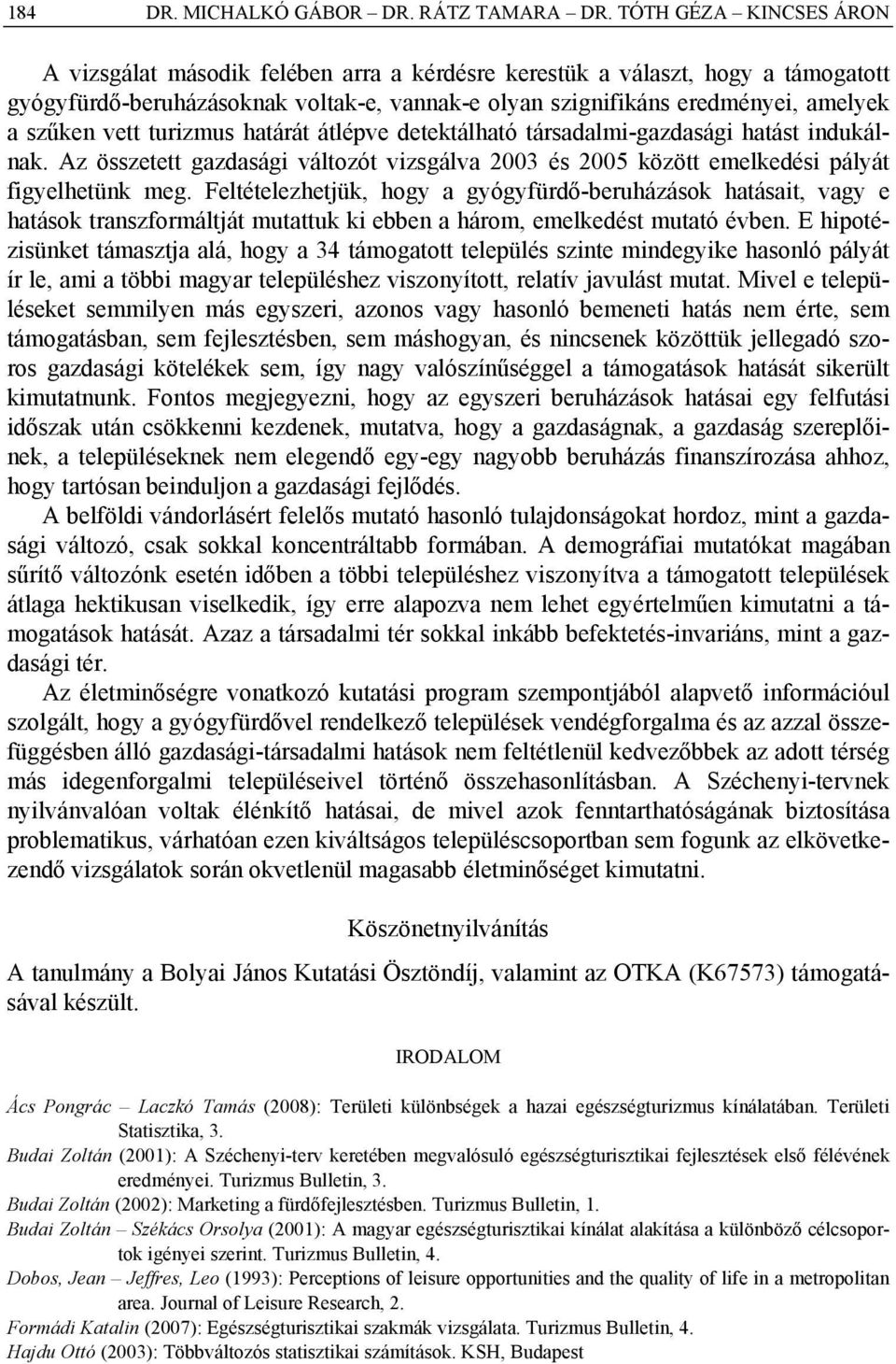 vett turizmus határát átlépve detektálható társadalmi-gazdasági hatást indukálnak. Az összetett gazdasági változót vizsgálva 2003 és 2005 között emelkedési pályát figyelhetünk meg.