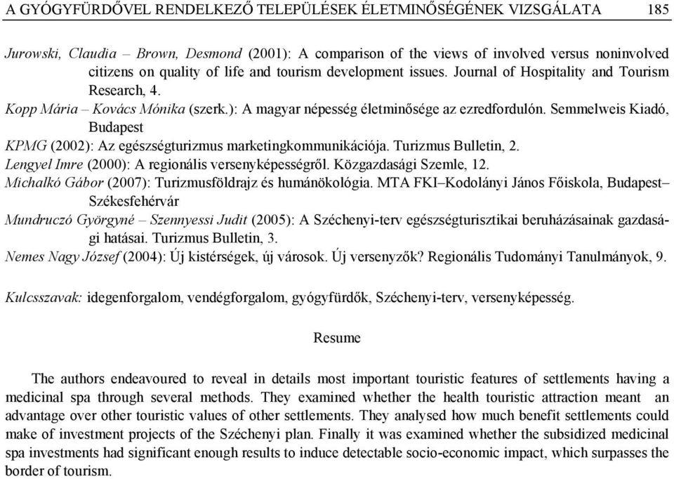 Semmelweis Kiadó, Budapest KPMG (2002): Az egészségturizmus marketingkommunikációja. Turizmus Bulletin, 2. Lengyel Imre (2000): A regionális versenyképességről. Közgazdasági Szemle, 12.