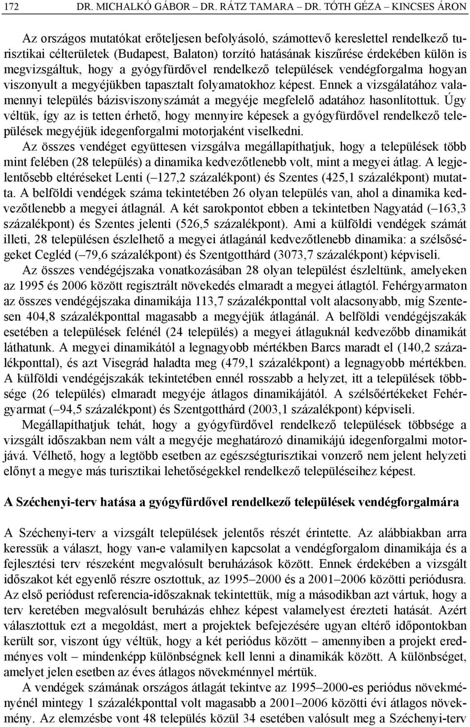 megvizsgáltuk, hogy a gyógyfürdővel rendelkező települések vendégforgalma hogyan viszonyult a megyéjükben tapasztalt folyamatokhoz képest.