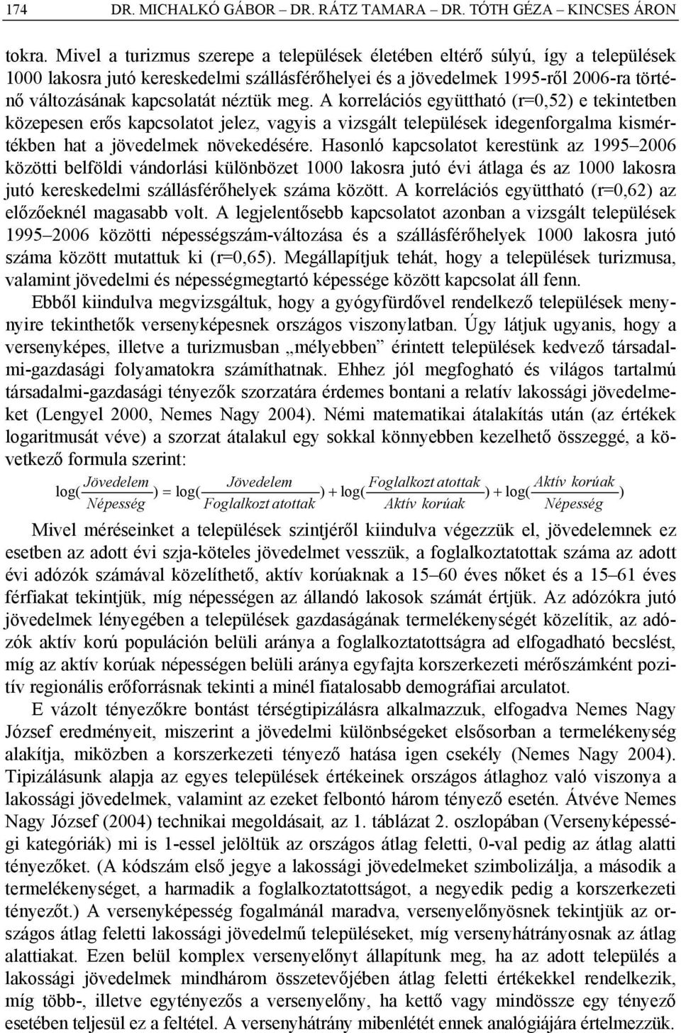 néztük meg. A korrelációs együttható (r=0,52) e tekintetben közepesen erős kapcsolatot jelez, vagyis a vizsgált települések idegenforgalma kismértékben hat a jövedelmek növekedésére.