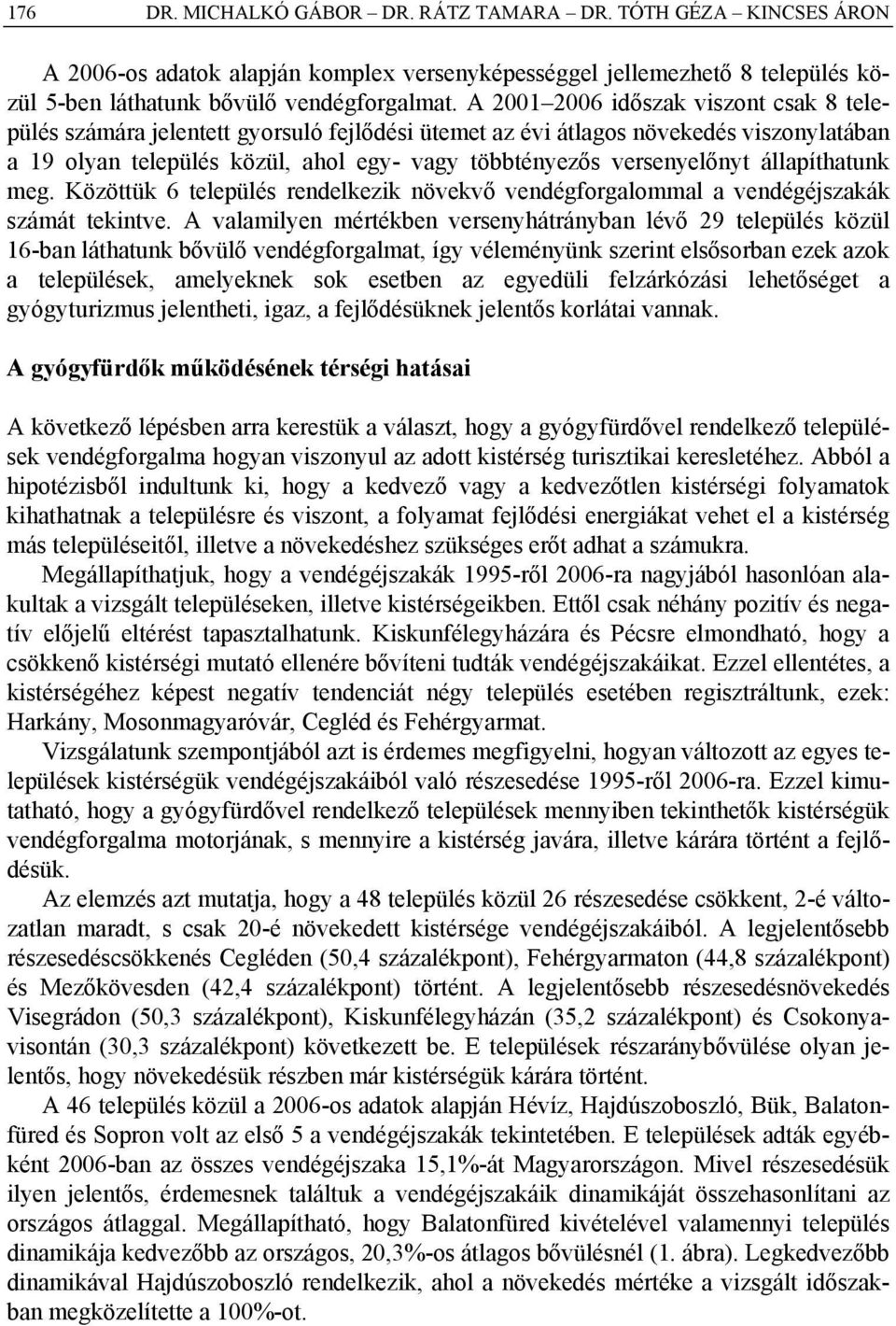 állapíthatunk meg. Közöttük 6 település rendelkezik növekvő vendégforgalommal a vendégéjszakák számát tekintve.
