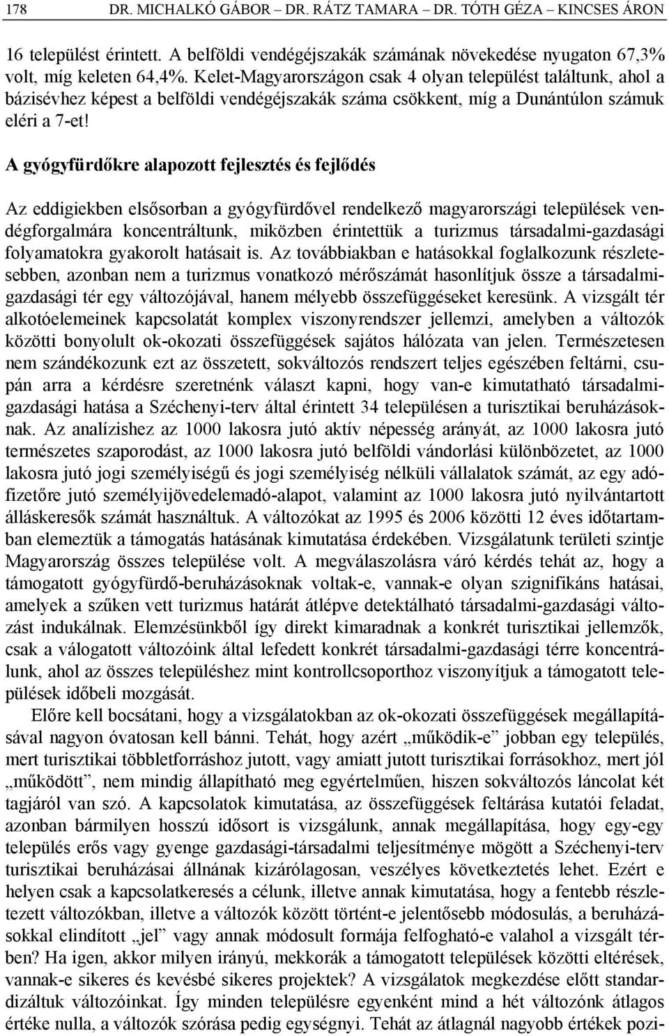 A gyógyfürdőkre alapozott fejlesztés és fejlődés Az eddigiekben elsősorban a gyógyfürdővel rendelkező magyarországi települések vendégforgalmára koncentráltunk, miközben érintettük a turizmus