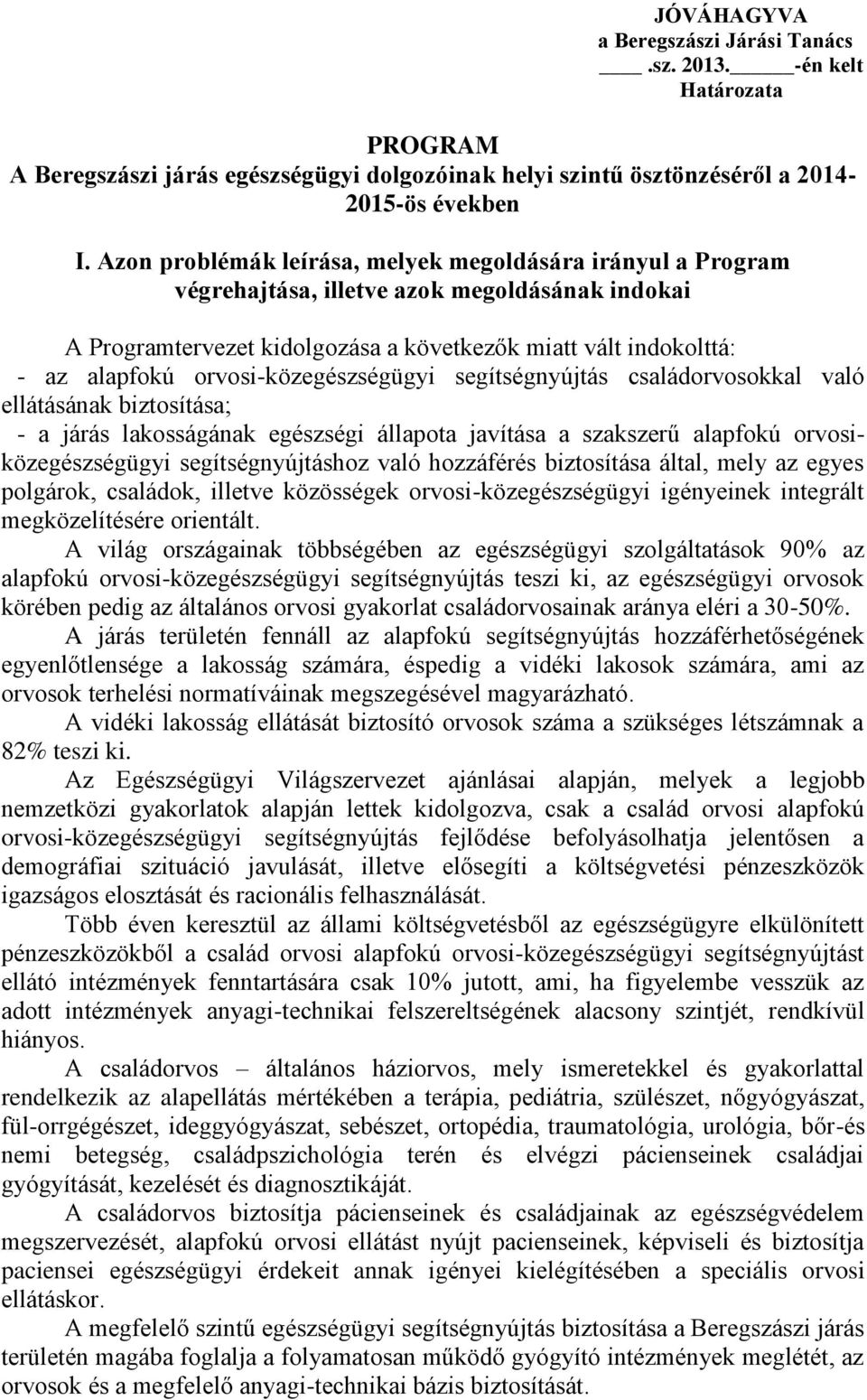 segítségnyújtás családorvosokkal való ellátásának biztosítása; - a járás lakosságának egészségi állapota javítása a szakszerű alapfokú orvosiközegészségügyi segítségnyújtáshoz való hozzáférés