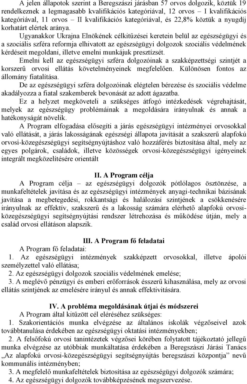 Ugyanakkor Ukrajna Elnökének célkitűzései keretein belül az egészségügyi és a szociális szféra reformja elhivatott az egészségügyi dolgozok szociális védelmének kérdéseit megoldani, illetve emelni