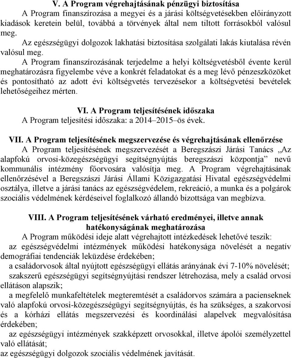 A Program finanszírozásának terjedelme a helyi ből évente kerül meghatározásra figyelembe véve a konkrét feladatokat és a meg lévő pénzeszközöket és pontosítható az adott évi tervezésekor a i