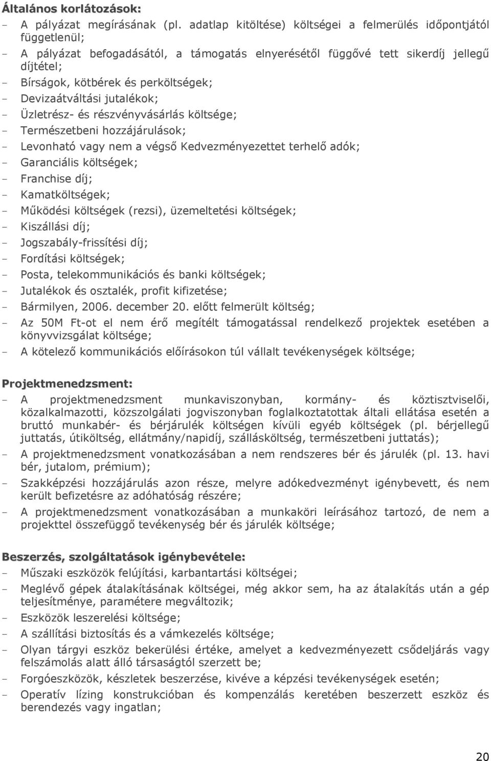 - Devizaátváltási jutalékok; - Üzletrész- és részvényvásárlás költsége; - Természetbeni hozzájárulások; - Levonható vagy nem a végső Kedvezményezettet terhelő adók; - Garanciális költségek; -