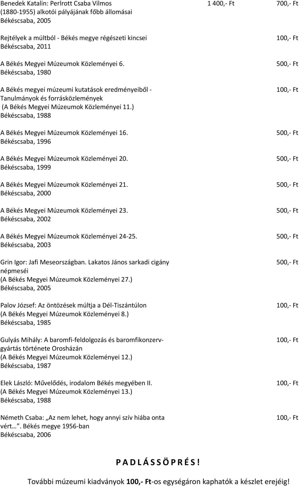 Békéscsaba, 1999 Közleményei 21. Békéscsaba, 2000 Közleményei 23. Békéscsaba, 2002 Közleményei 24-25. Békéscsaba, 2003 Grin Igor: Jafi Meseországban.