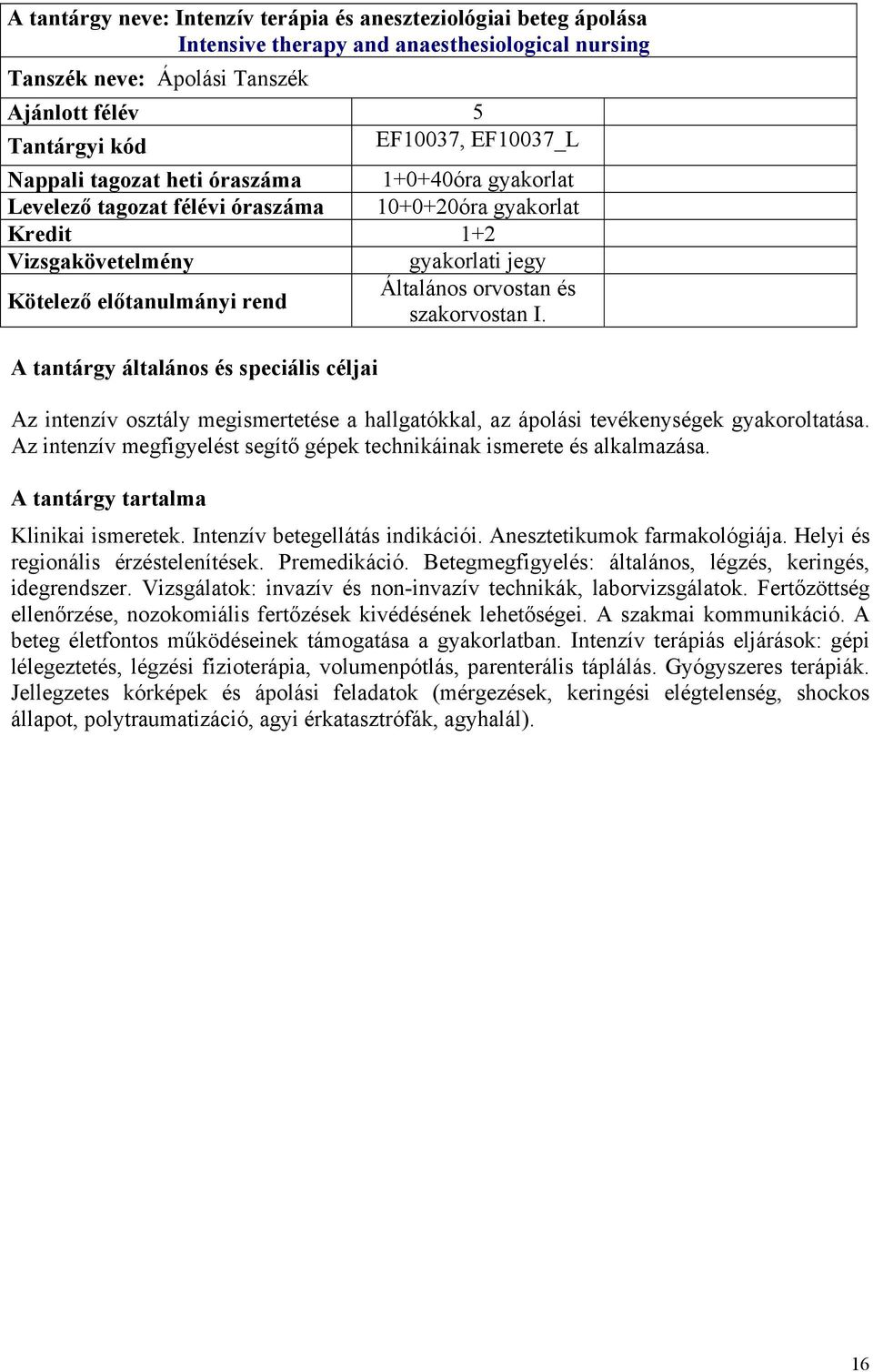 Az intenzív osztály megismertetése a hallgatókkal, az ápolási tevékenységek gyakoroltatása. Az intenzív megfigyelést segítő gépek technikáinak ismerete és alkalmazása. Klinikai ismeretek.