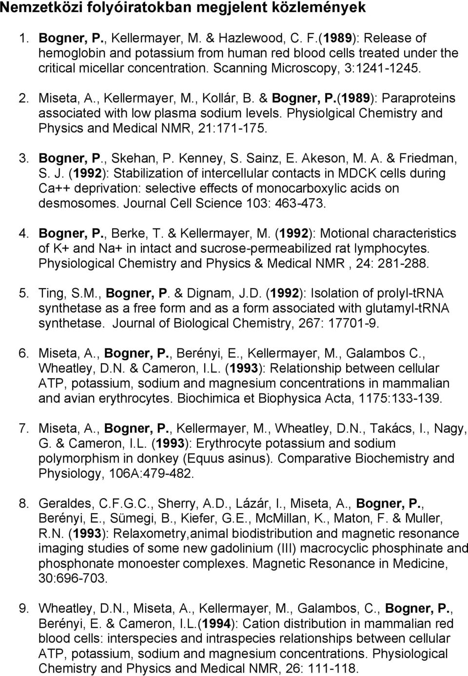 & Bogner, P.(1989): Paraproteins associated with low plasma sodium levels. Physiolgical Chemistry and Physics and Medical NMR, 21:171-175. 3. Bogner, P., Skehan, P. Kenney, S. Sainz, E. Ak