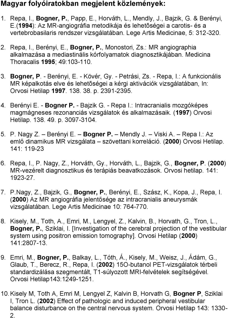 : MR angiographia alkalmazása a mediastinális kórfolyamatok diagnosztikájában. Medicina Thoracalis 1995; 49:103-110. 3. Bogner, P. - Berényi, E. - Kövér, Gy. - Petrási, Zs. - Repa, I.