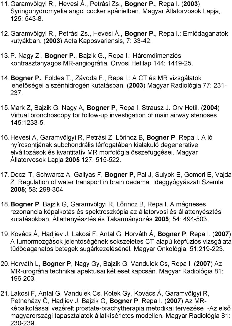 , Repa I.: A CT és MR vizsgálatok lehetőségei a szénhidrogén kutatásban. (2003) Magyar Radiológia 77: 231-237. 15. Mark Z, Bajzik G, Nagy A, Bogner P, Repa I, Strausz J. Orv Hetil.