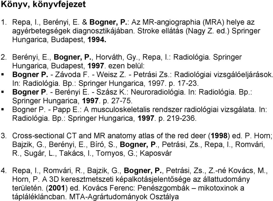 In: Radiológia. Bp.: Springer Hungarica, 1997. p. 17-23. Bogner P. - Berényi E. - Szász K.: Neuroradiológia. In: Radiológia. Bp.: Springer Hungarica, 1997. p. 27-75. Bogner P. - Papp E.