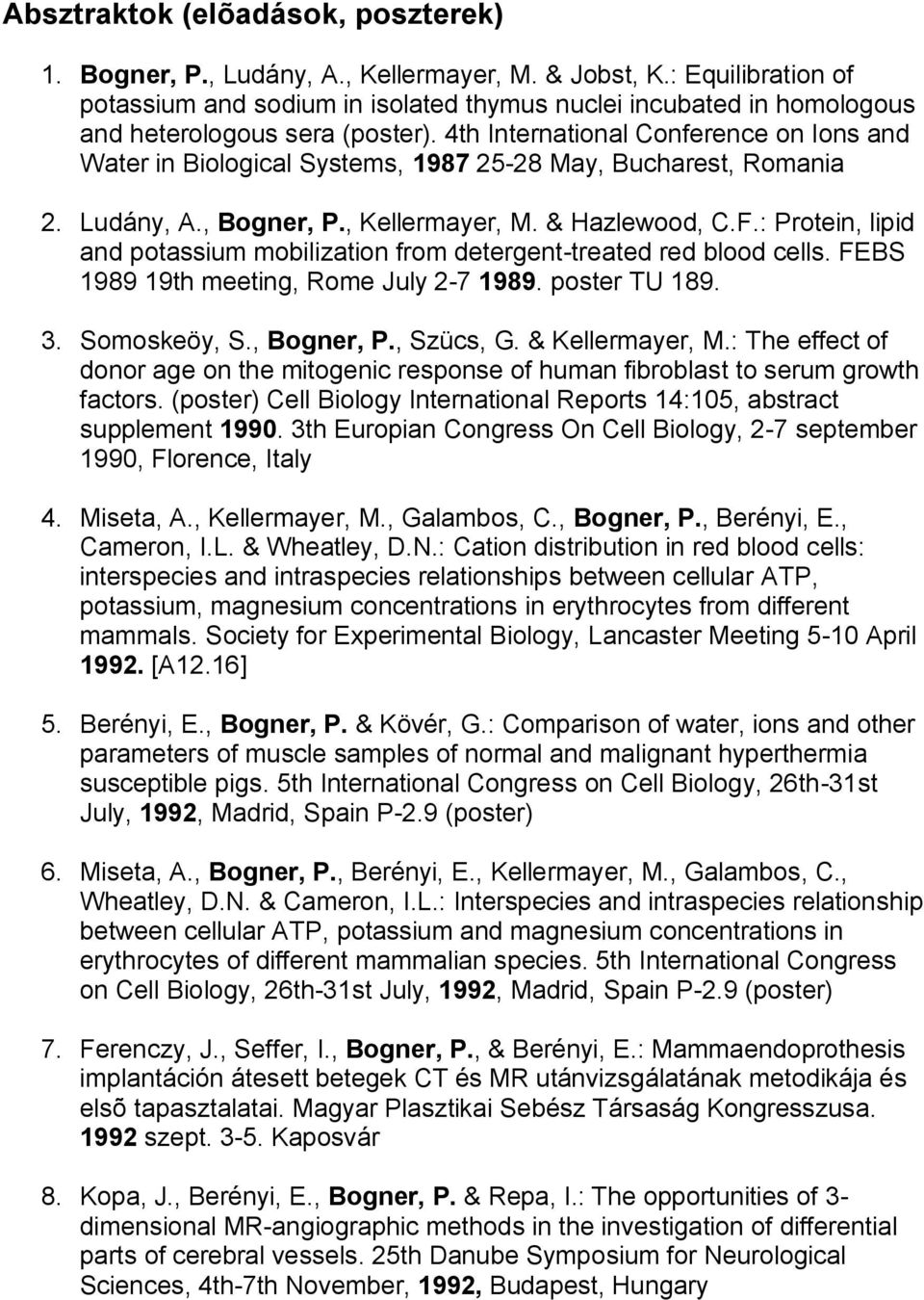 4th International Conference on Ions and Water in Biological Systems, 1987 25-28 May, Bucharest, Romania 2. Ludány, A., Bogner, P., Kellermayer, M. & Hazlewood, C.F.
