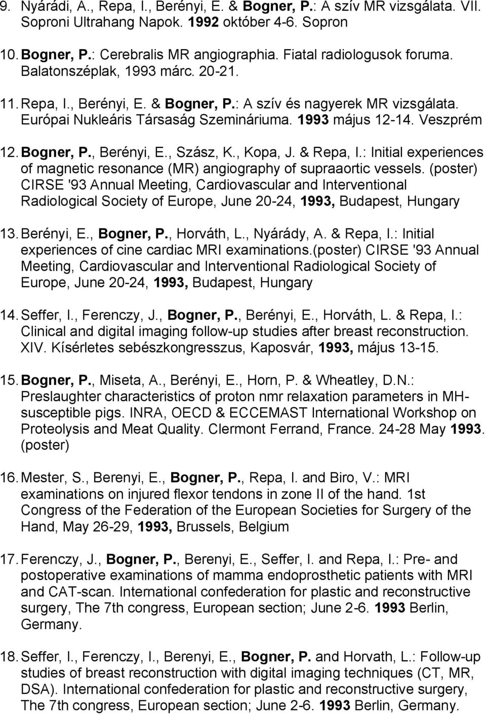 , Kopa, J. & Repa, I.: Initial experiences of magnetic resonance (MR) angiography of supraaortic vessels.