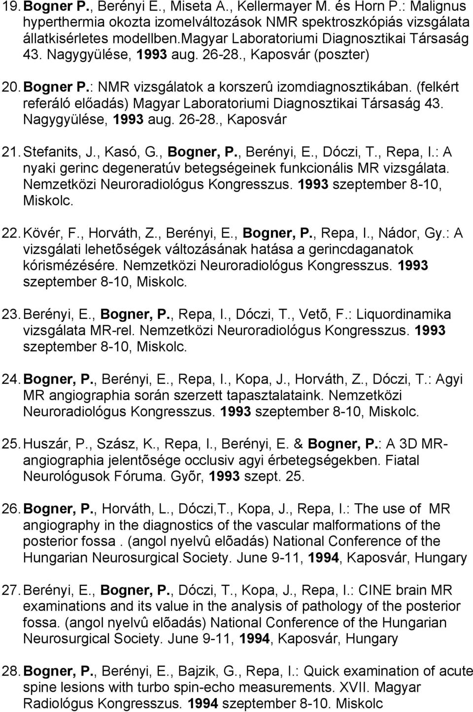 (felkért referáló előadás) Magyar Laboratoriumi Diagnosztikai Társaság 43. Nagygyülése, 1993 aug. 26-28., Kaposvár 21. Stefanits, J., Kasó, G., Bogner, P., Berényi, E., Dóczi, T., Repa, I.