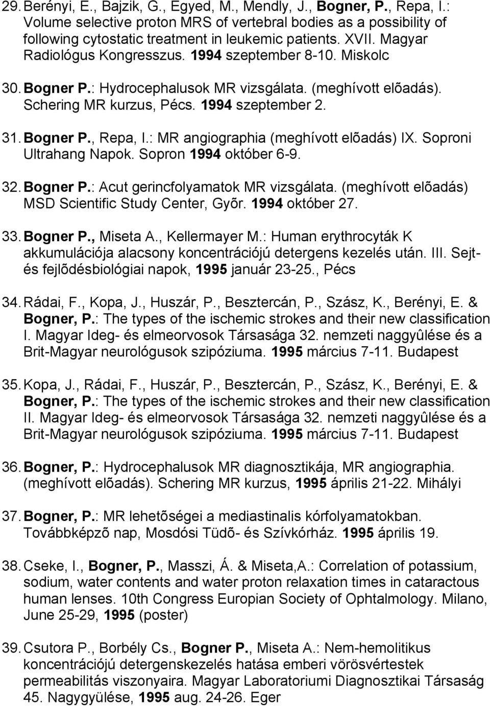 : MR angiographia (meghívott elõadás) IX. Soproni Ultrahang Napok. Sopron 1994 október 6-9. 32. Bogner P.: Acut gerincfolyamatok MR vizsgálata. (meghívott elõadás) MSD Scientific Study Center, Gyõr.