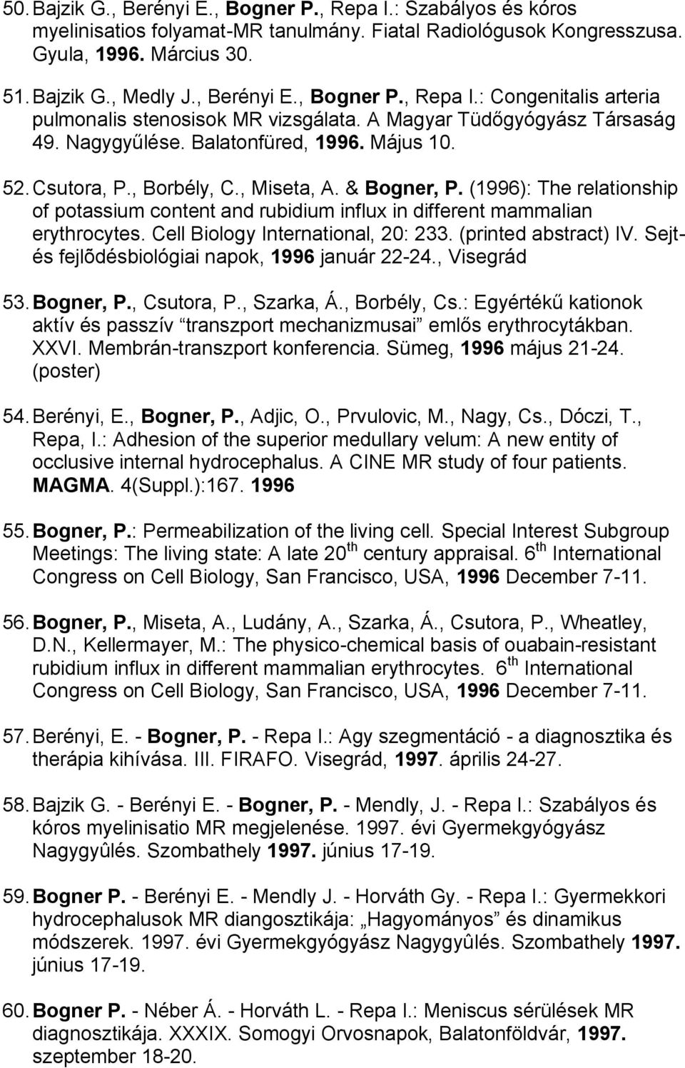 (1996): The relationship of potassium content and rubidium influx in different mammalian erythrocytes. Cell Biology International, 20: 233. (printed abstract) IV.