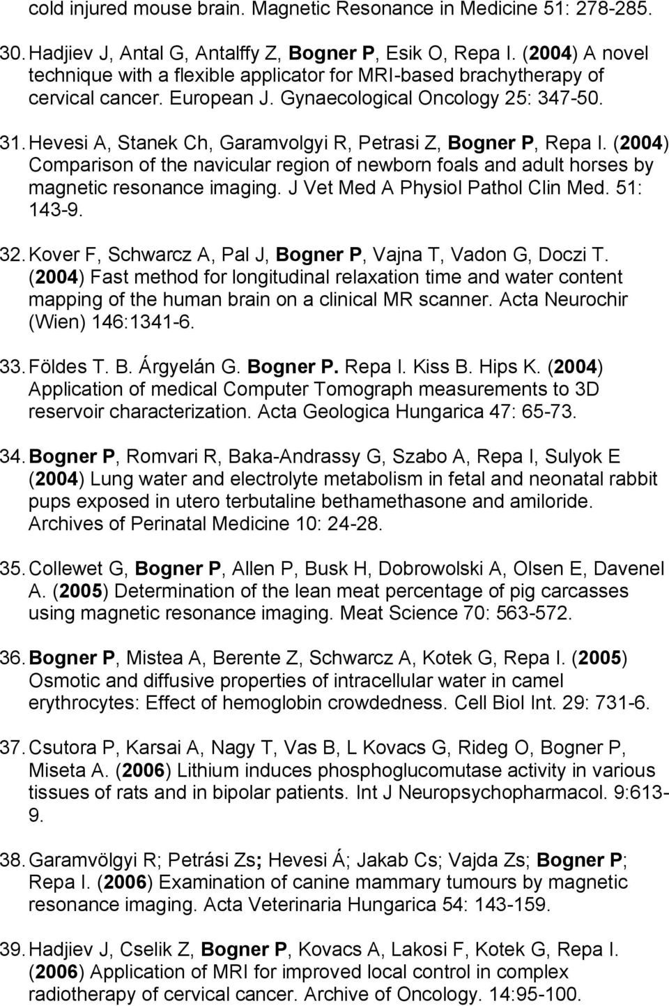 Hevesi A, Stanek Ch, Garamvolgyi R, Petrasi Z, Bogner P, Repa I. (2004) Comparison of the navicular region of newborn foals and adult horses by magnetic resonance imaging.