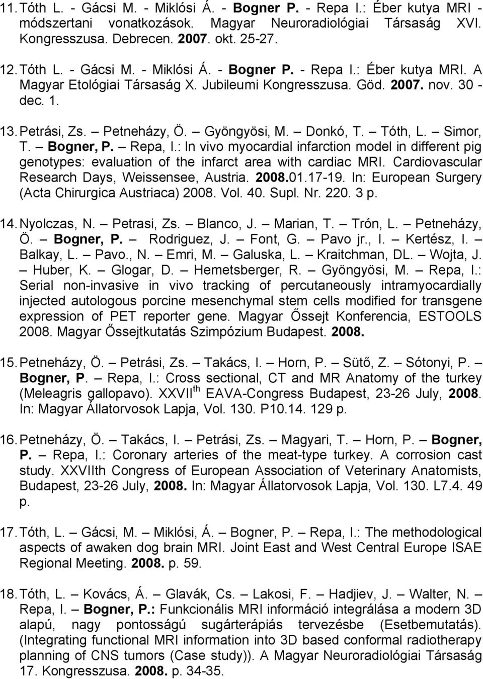 : In vivo myocardial infarction model in different pig genotypes: evaluation of the infarct area with cardiac MRI. Cardiovascular Research Days, Weissensee, Austria. 2008.01.17-19.