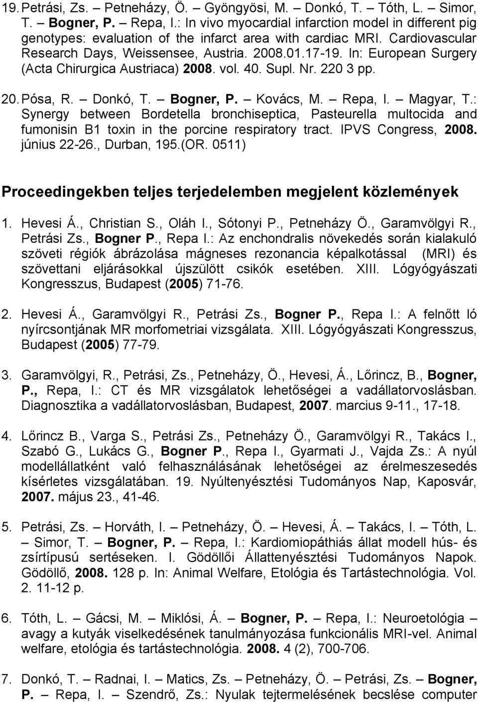 In: European Surgery (Acta Chirurgica Austriaca) 2008. vol. 40. Supl. Nr. 220 3 pp. 20. Pósa, R. Donkó, T. Bogner, P. Kovács, M. Repa, I. Magyar, T.