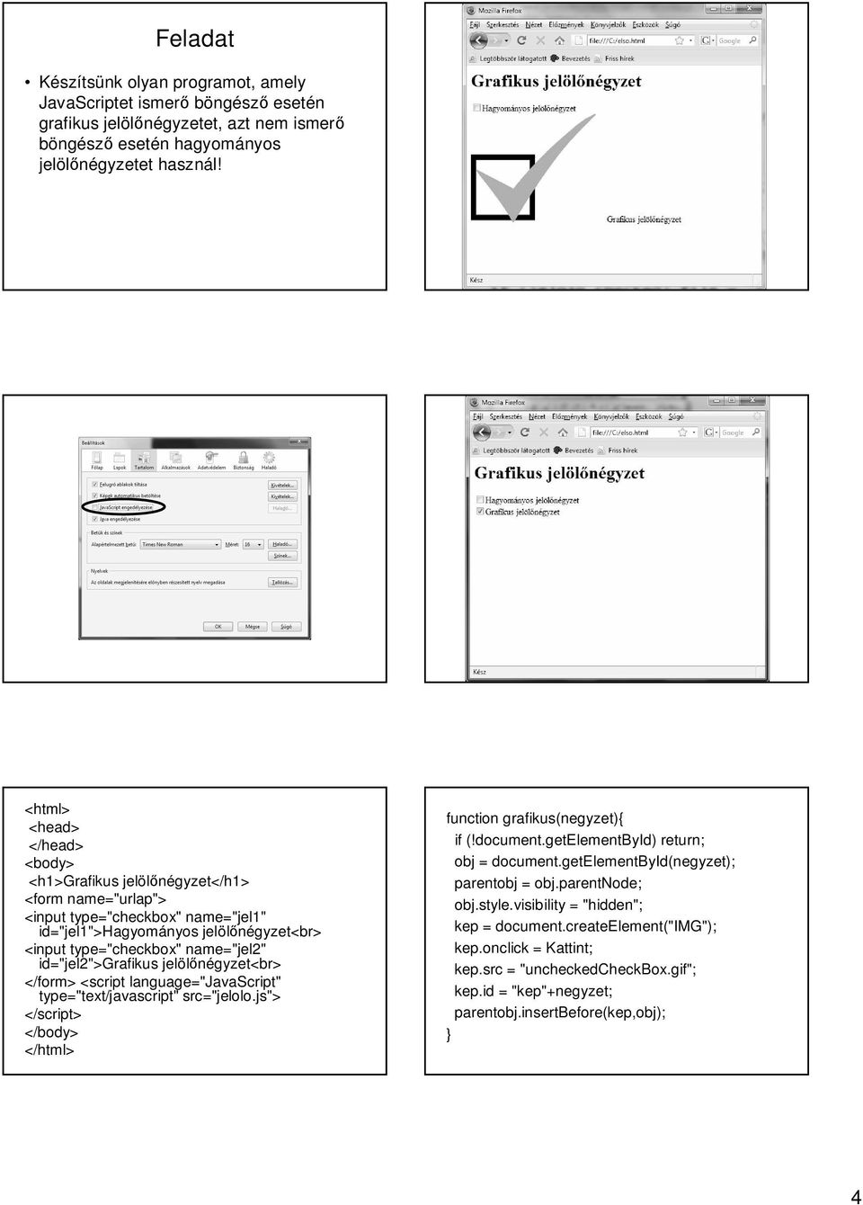 id="jel2">grafikus jelöl négyzet<br> </form> <script language="javascript" type="text/javascript" src="jelolo.js"> </script> </body> </html> function grafikus(negyzet){ if (!document.